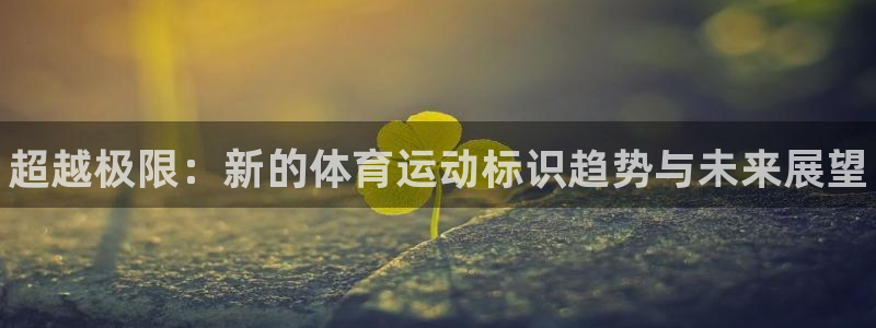 oety欧亿体育官网下载平台注册要钱吗是真的吗：超越
