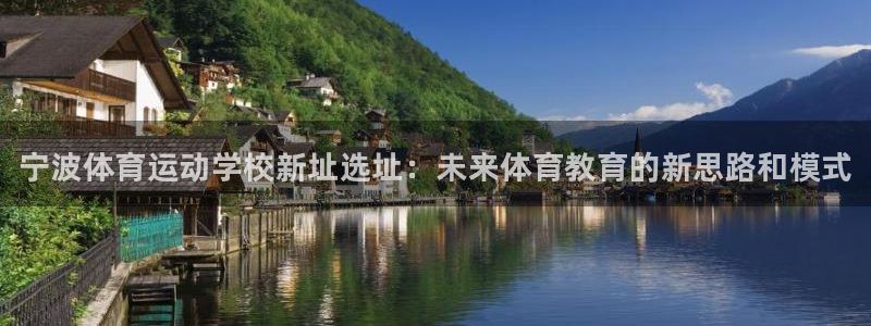 欧亿体育官方集团官网：宁波体育运动学校新址选址：未来