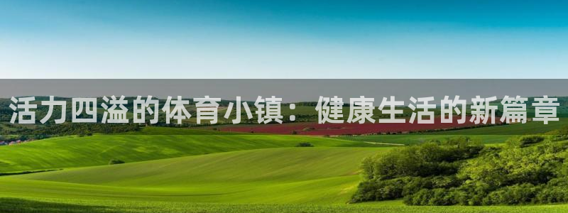 德国欧亿体育官方正版app集团：活力四溢的体育小镇：
