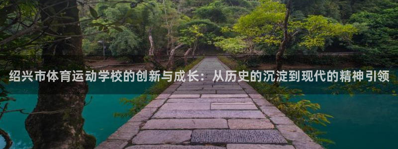欧亿体育官方正版app新能源：绍兴市体育运动学校的创新与成长